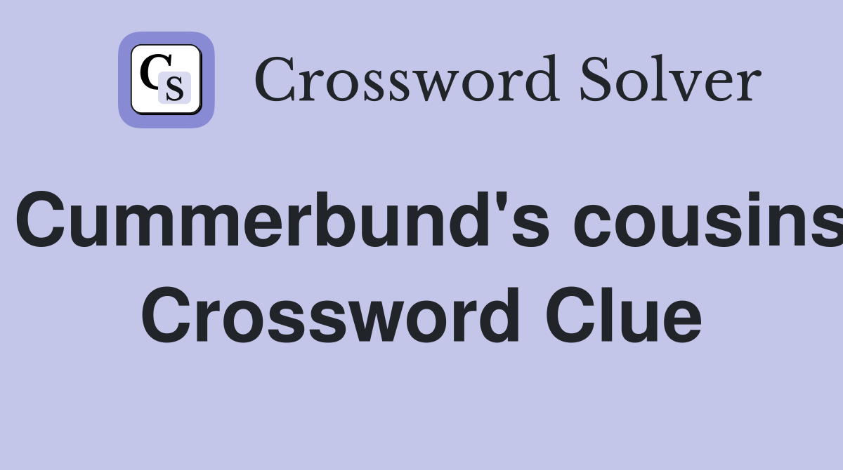 Cummerbund's cousins Crossword Clue