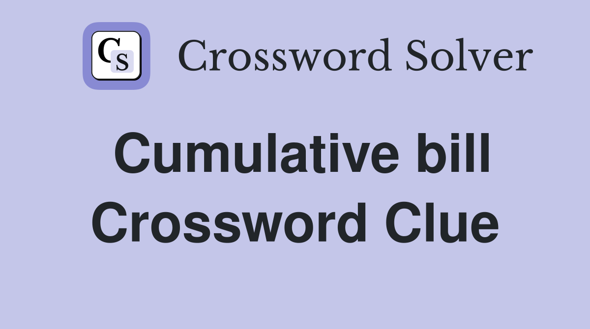 Cumulative bill Crossword Clue