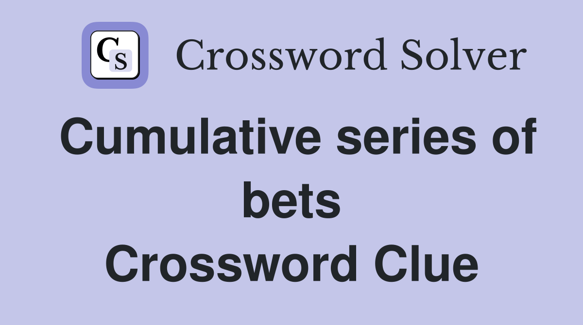 Cumulative series of bets Crossword Clue