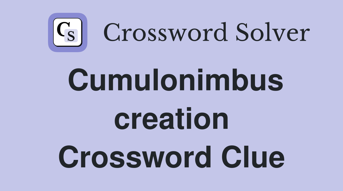 Cumulonimbus creation Crossword Clue