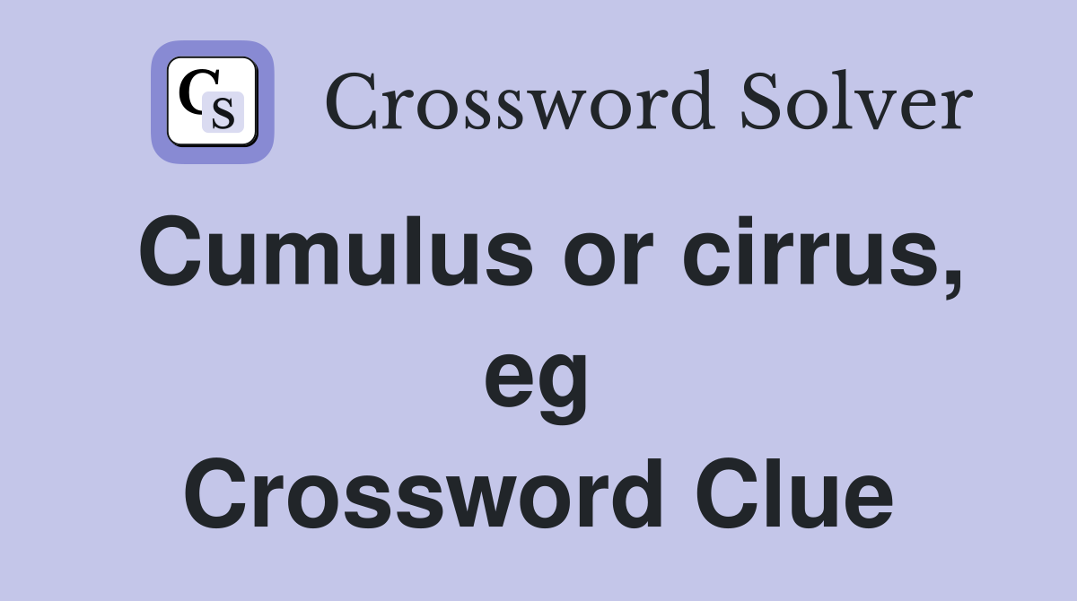 Cumulus or cirrus, eg Crossword Clue