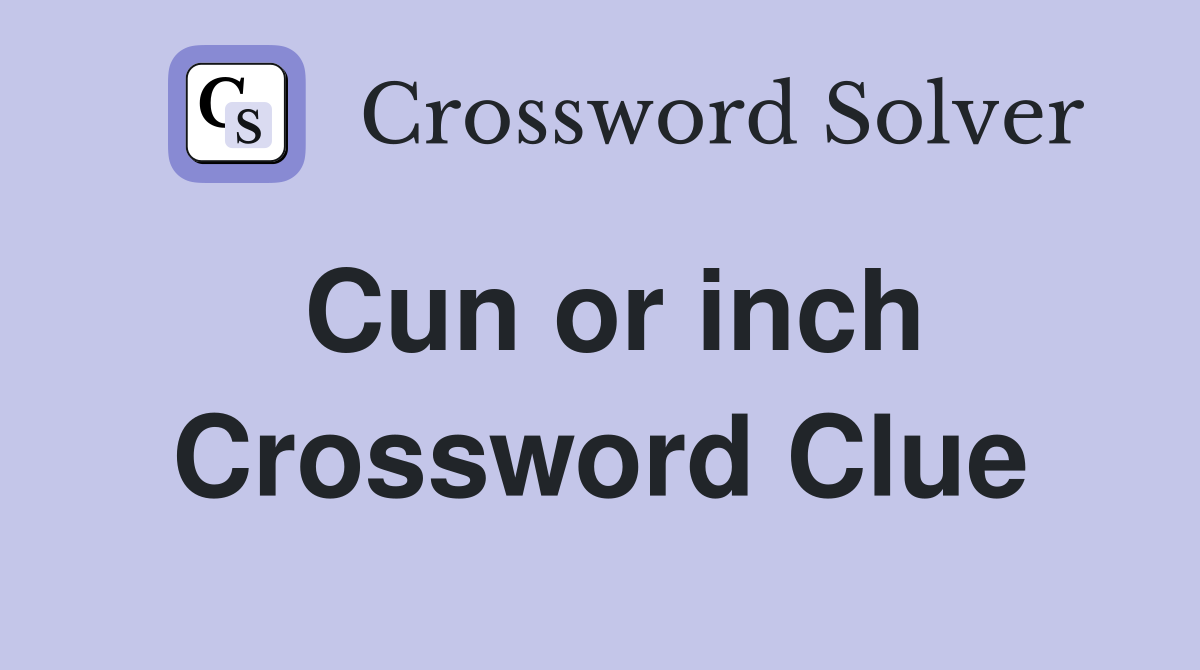 Cun or inch Crossword Clue