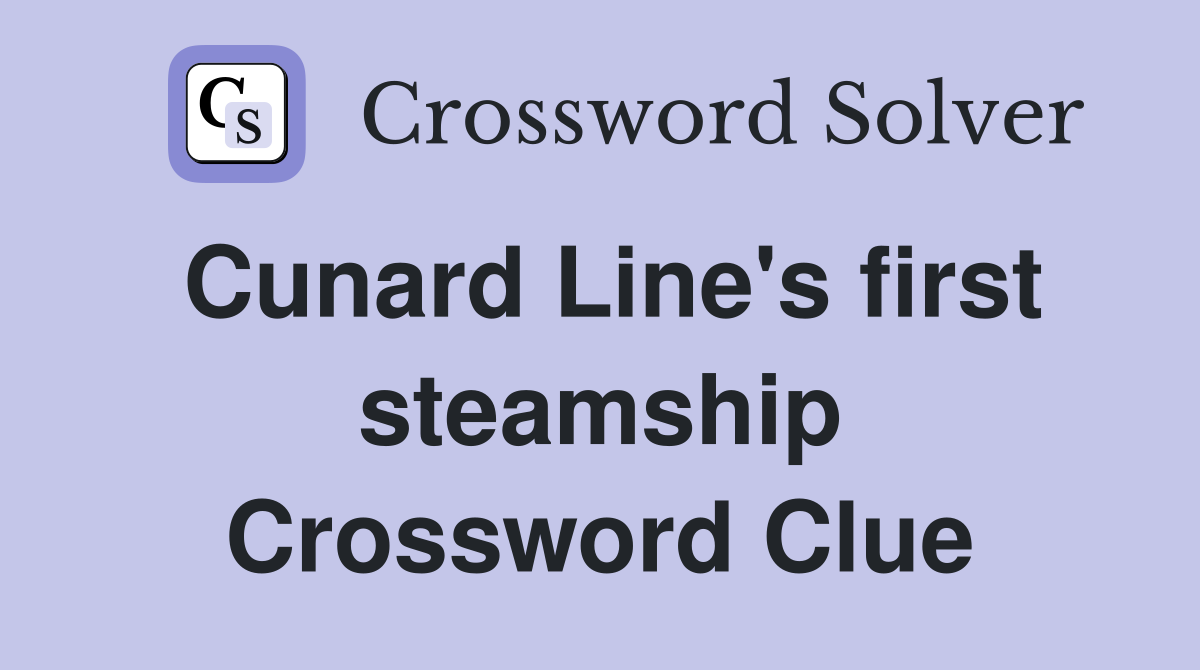 Cunard Line's first steamship Crossword Clue