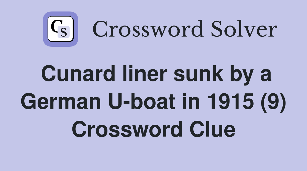 Cunard liner sunk by a German U-boat in 1915 (9) Crossword Clue