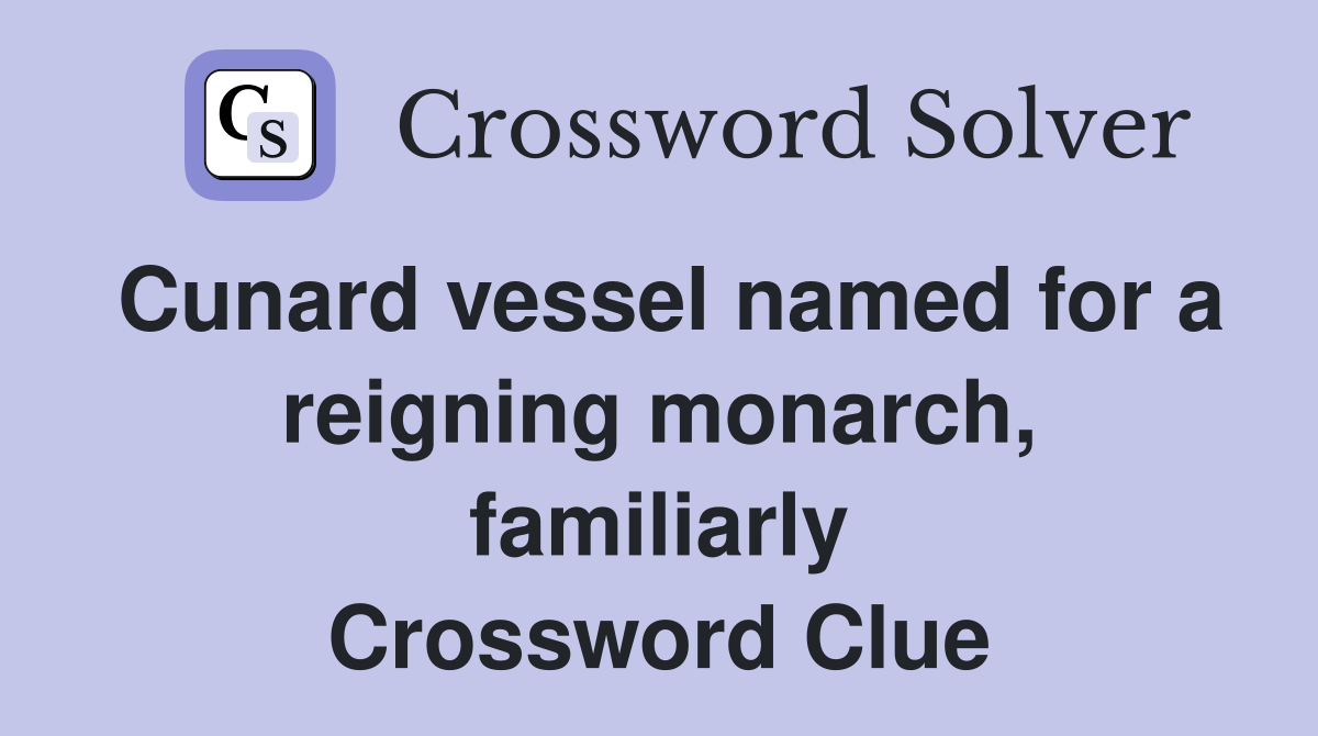 Cunard vessel named for a reigning monarch, familiarly Crossword Clue