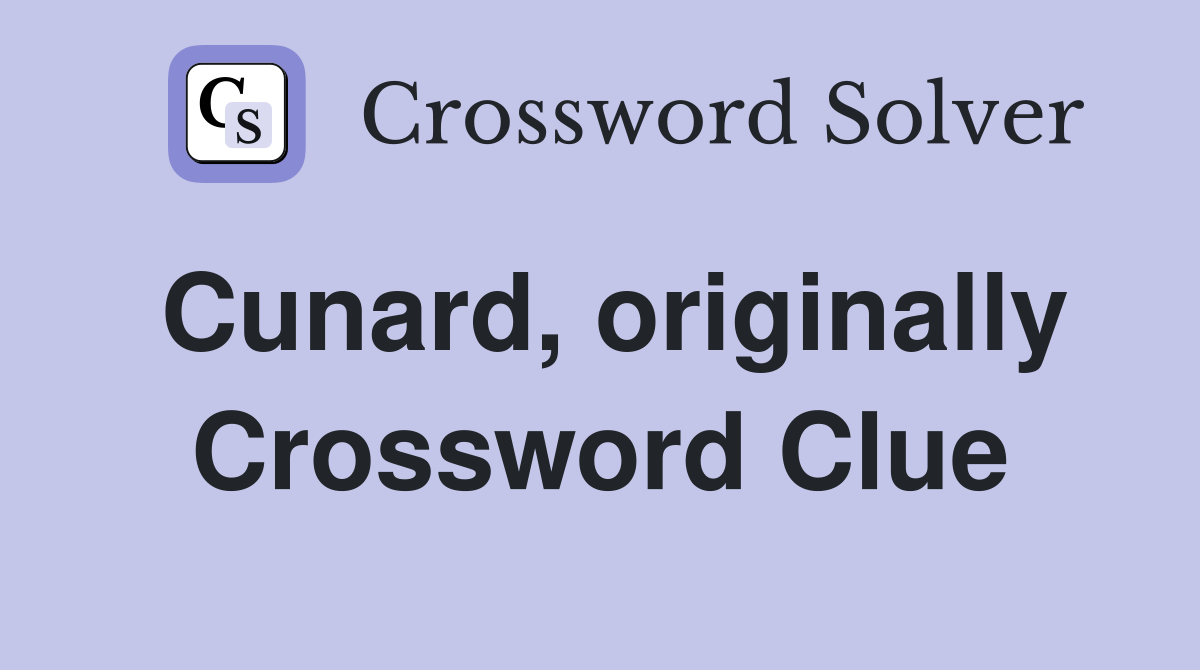 Cunard, originally Crossword Clue