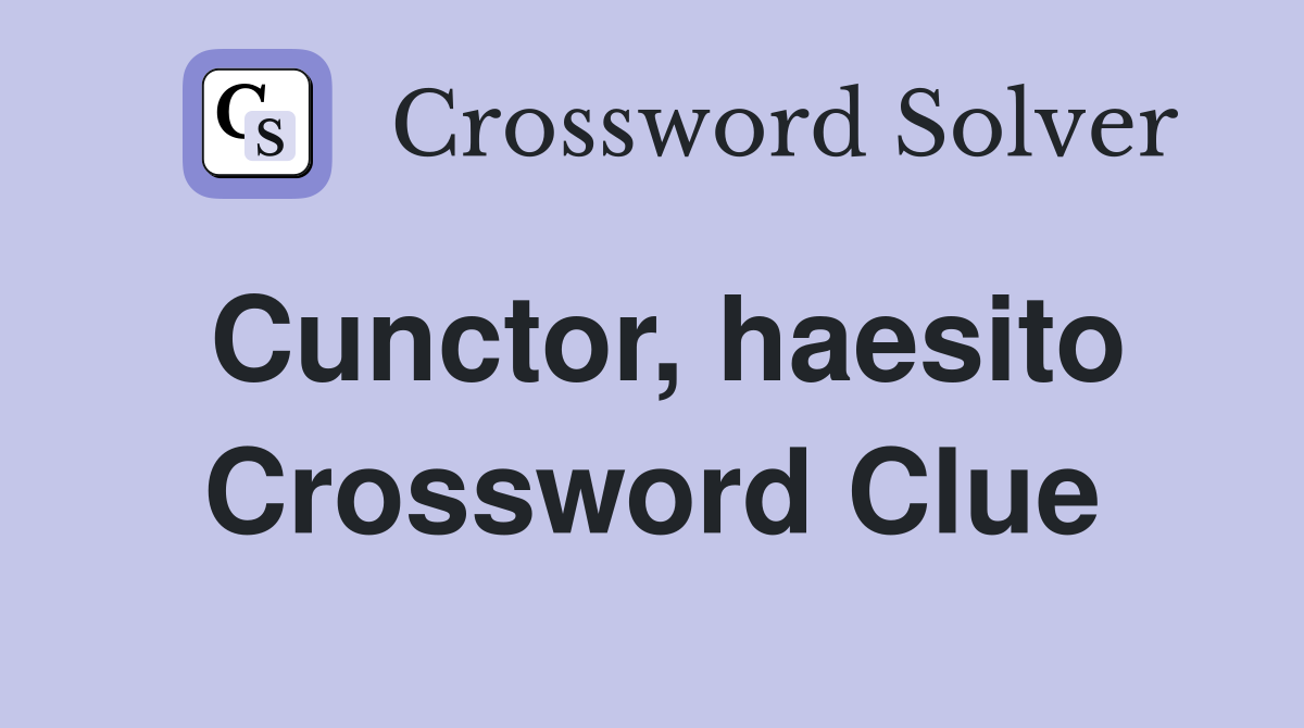 Cunctor, haesito Crossword Clue
