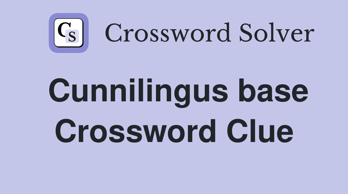 Cunnilingus base Crossword Clue