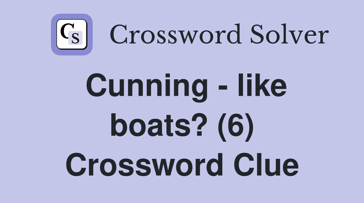 Cunning - like boats? (6) Crossword Clue