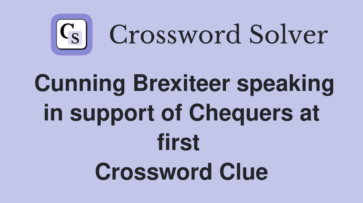 Cunning Brexiteer speaking in support of Chequers at first  Crossword Clue
