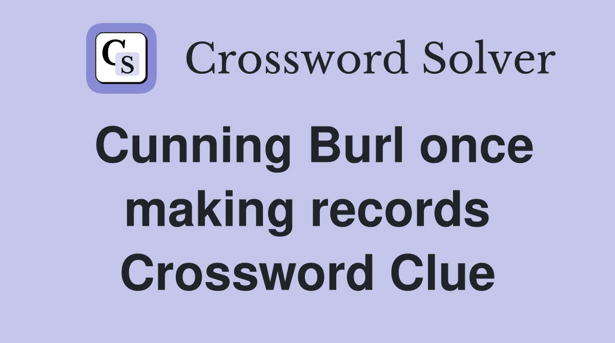 Cunning Burl once making records Crossword Clue