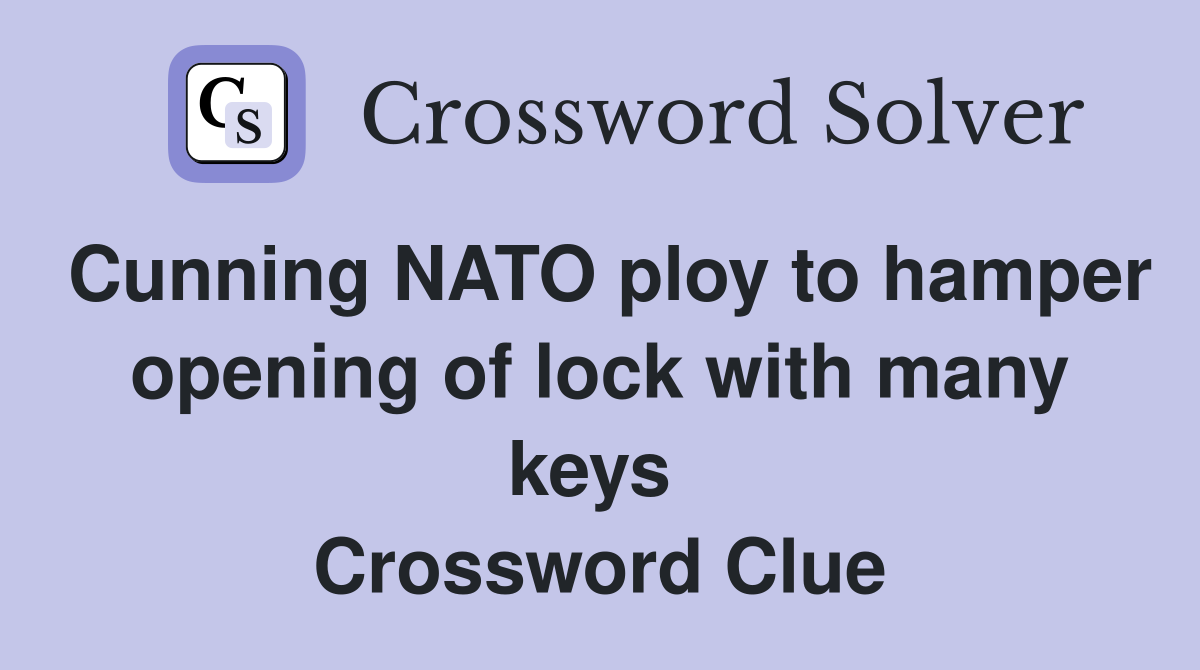 Cunning NATO ploy to hamper opening of lock with many keys  Crossword Clue