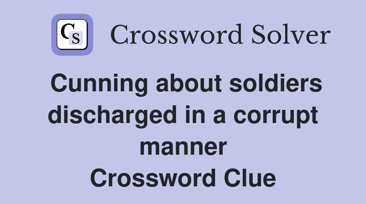 Cunning about soldiers discharged in a corrupt manner Crossword Clue