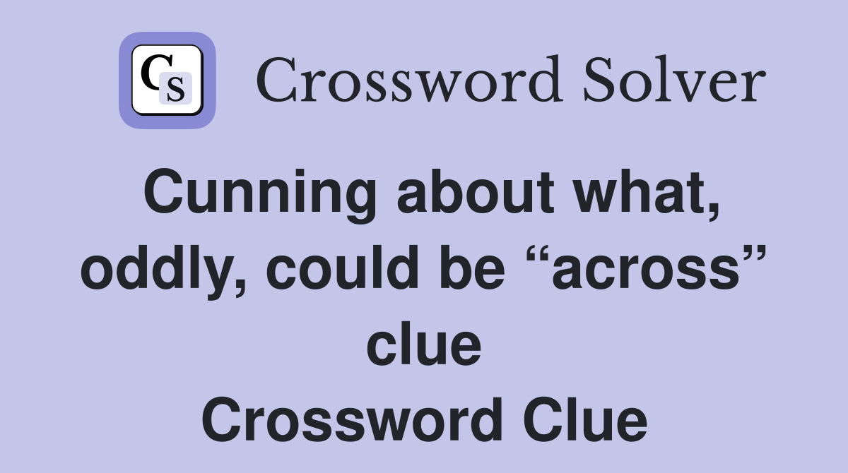 Cunning about what, oddly, could be “across” clue Crossword Clue