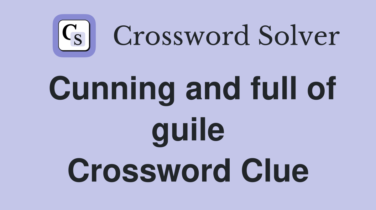 Cunning and full of guile Crossword Clue