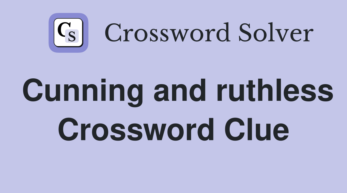 Cunning and ruthless Crossword Clue