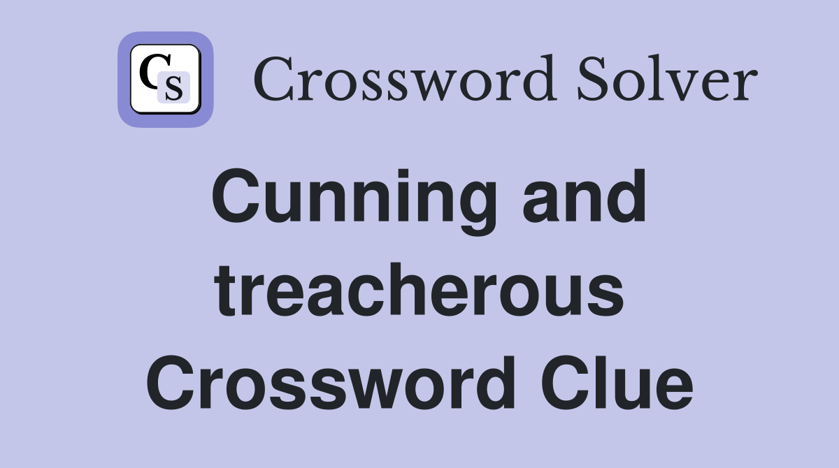 Cunning and treacherous Crossword Clue