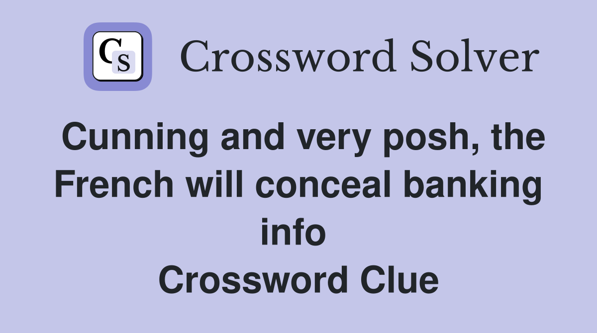 Cunning and very posh, the French will conceal banking info  Crossword Clue