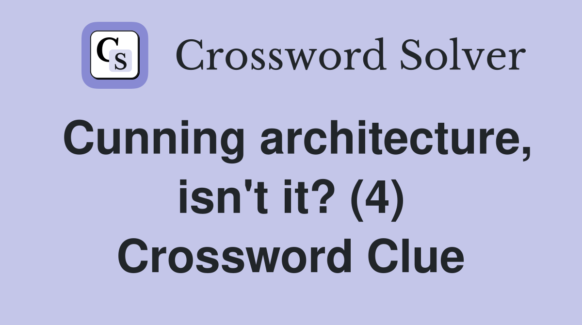 Cunning architecture, isn't it? (4) Crossword Clue