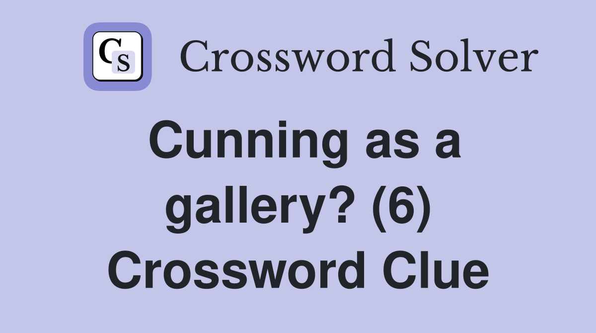 Cunning as a gallery? (6) Crossword Clue
