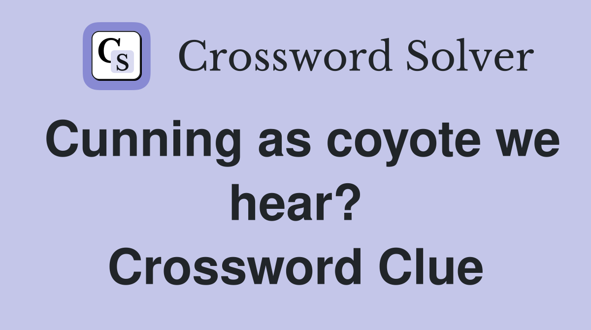 Cunning as coyote we hear? Crossword Clue