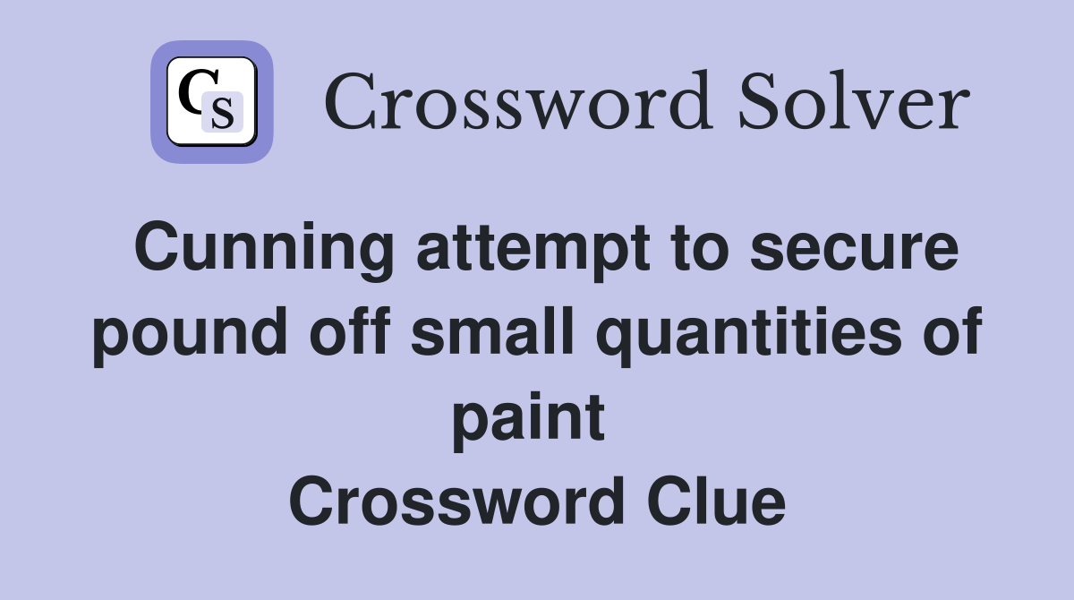 Cunning attempt to secure pound off small quantities of paint  Crossword Clue