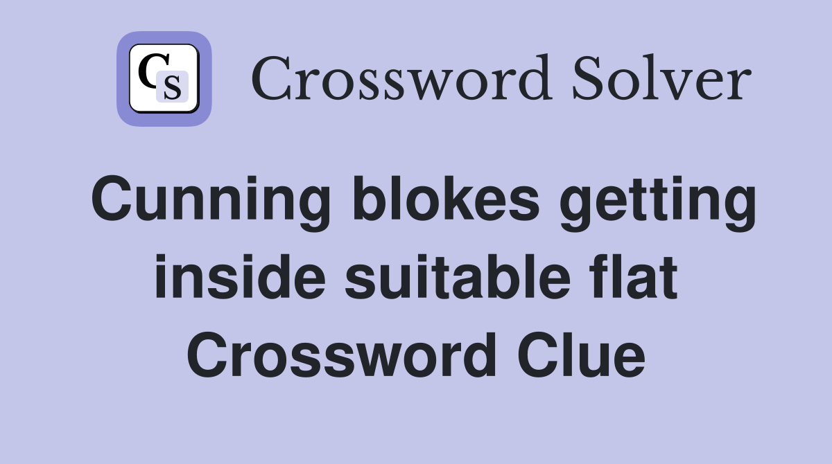 Cunning blokes getting inside suitable flat Crossword Clue