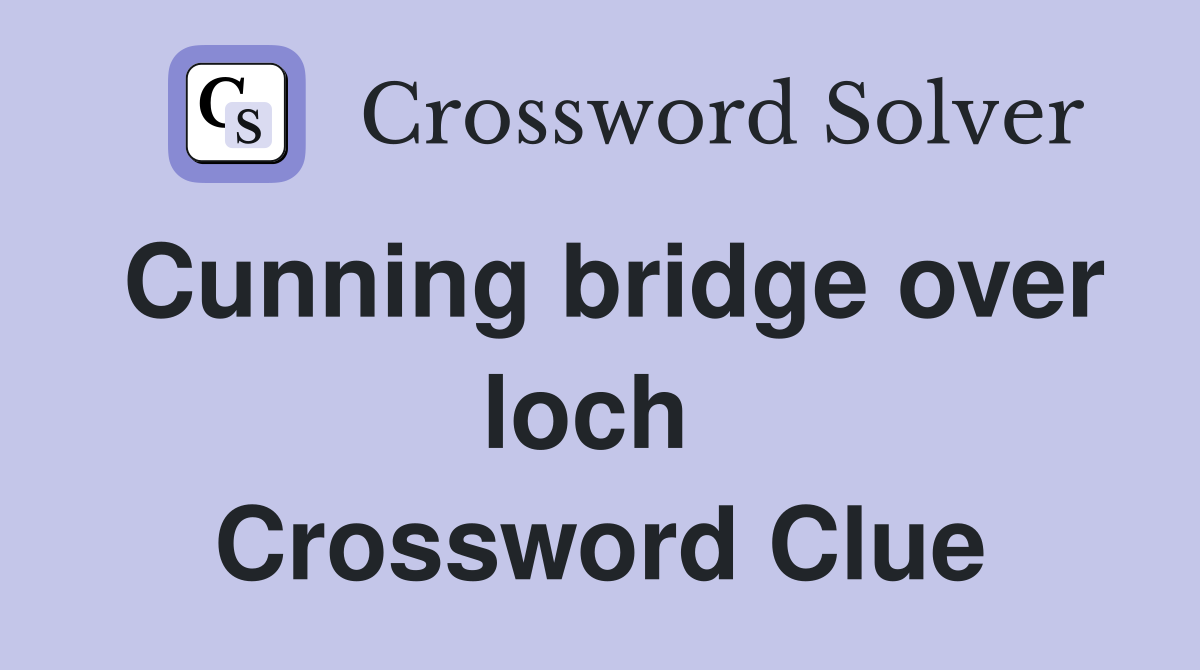 Cunning bridge over loch  Crossword Clue