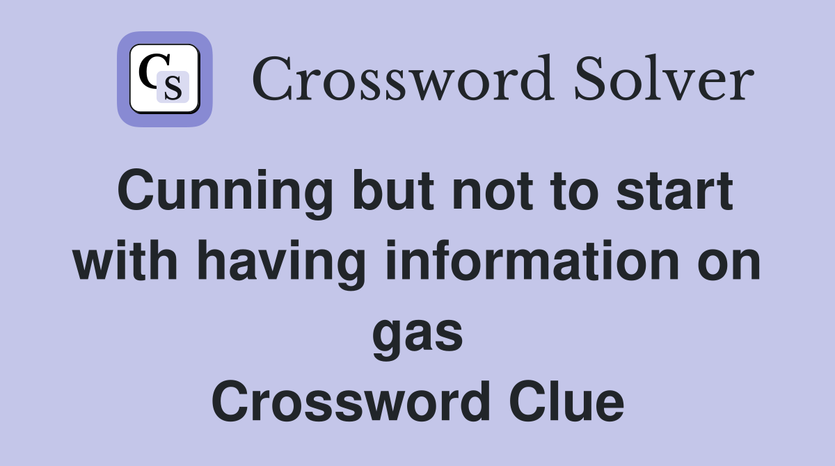 Cunning but not to start with having information on gas Crossword Clue