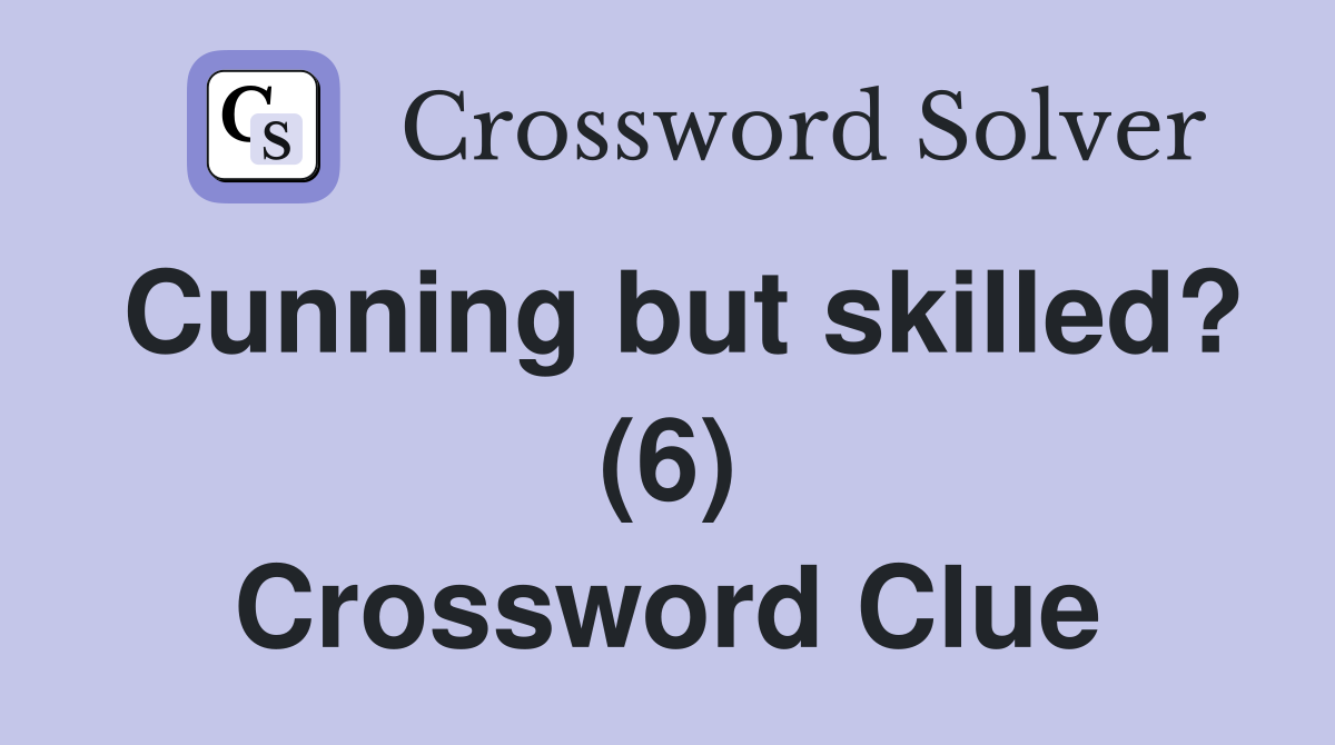 Cunning but skilled? (6) Crossword Clue