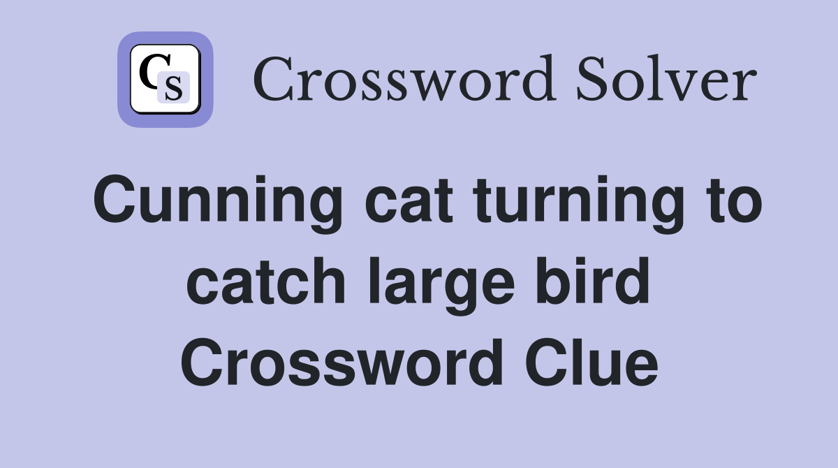 Cunning cat turning to catch large bird Crossword Clue