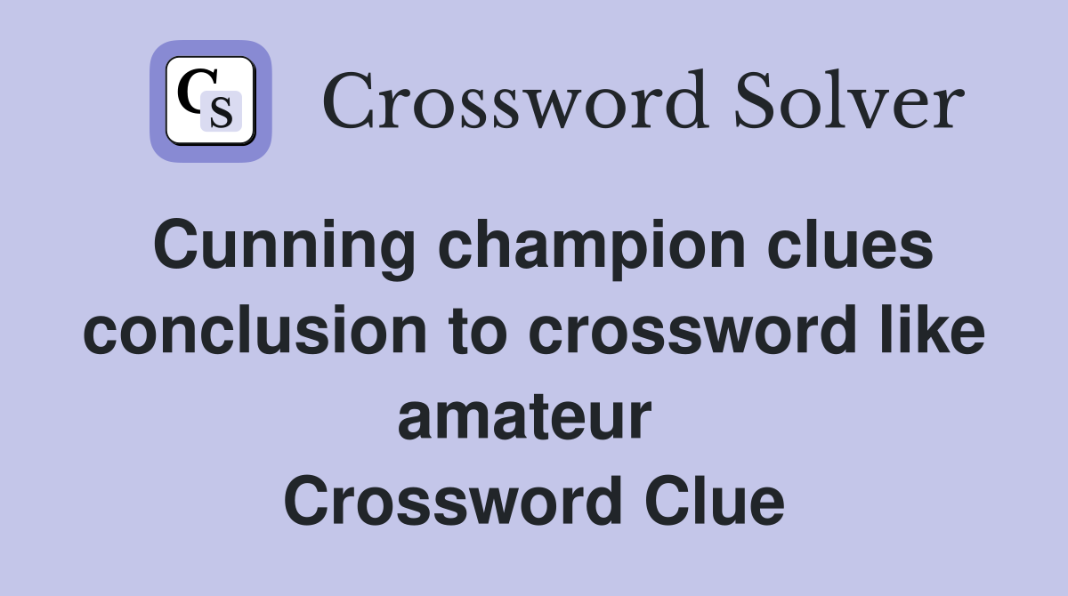 Cunning champion clues conclusion to crossword like amateur  Crossword Clue