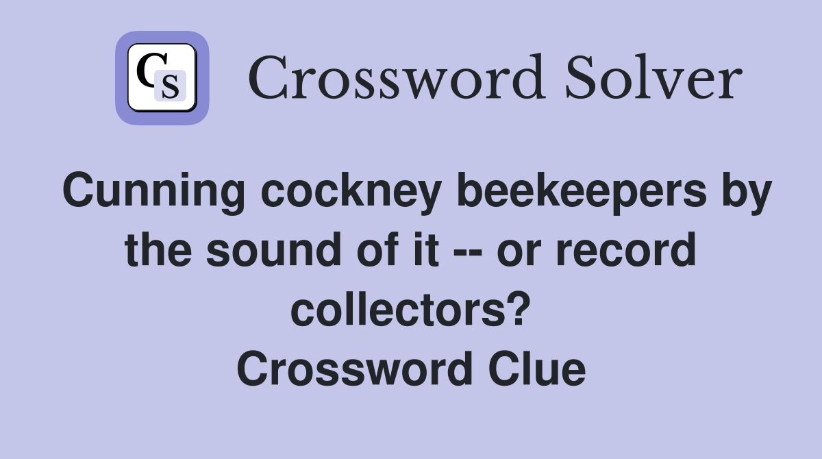 Cunning cockney beekeepers by the sound of it -- or record collectors? Crossword Clue