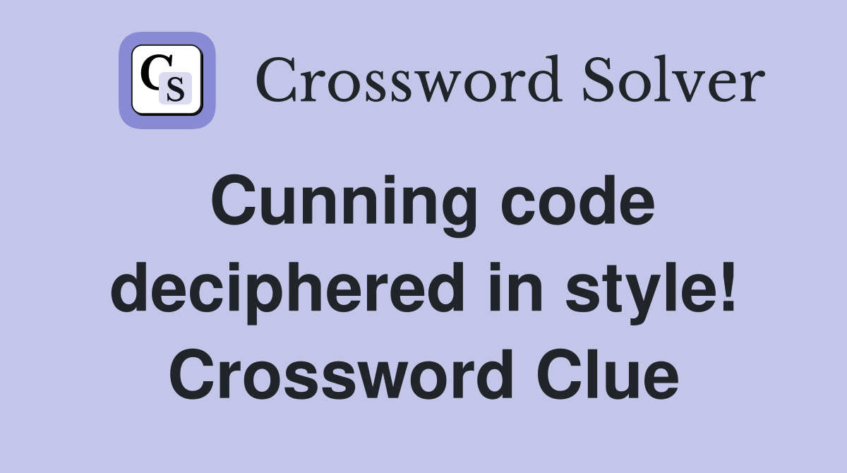 Cunning code deciphered in style! Crossword Clue