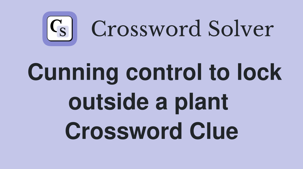 Cunning control to lock outside a plant  Crossword Clue