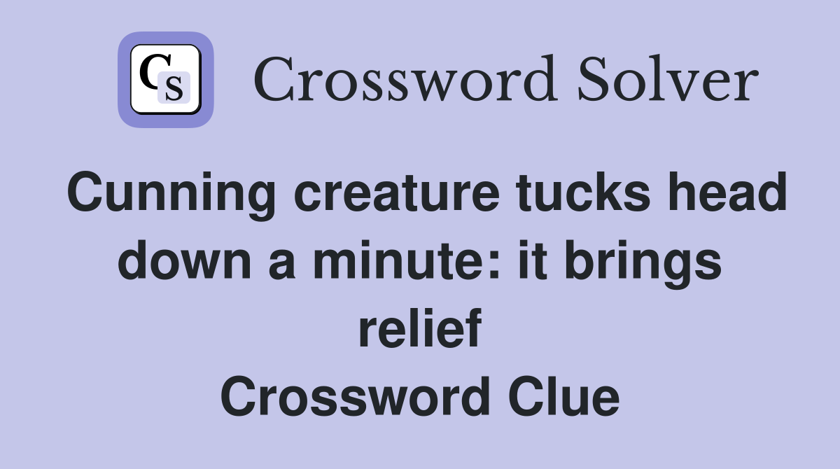 Cunning creature tucks head down a minute: it brings relief Crossword Clue
