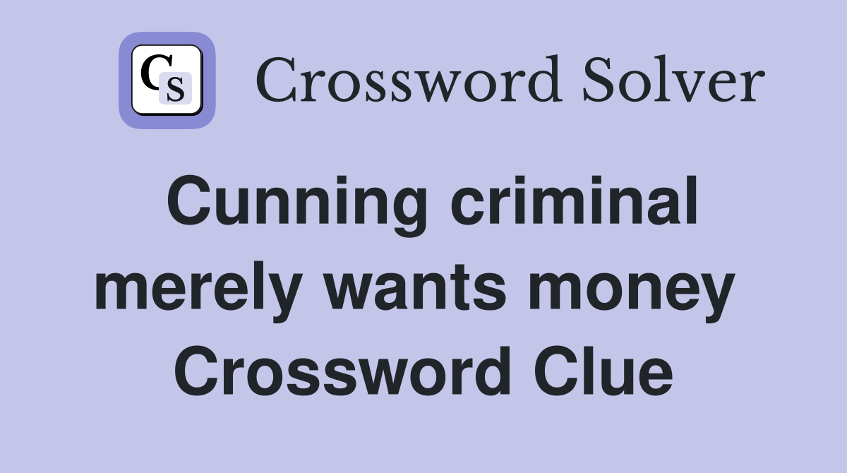 Cunning criminal merely wants money  Crossword Clue