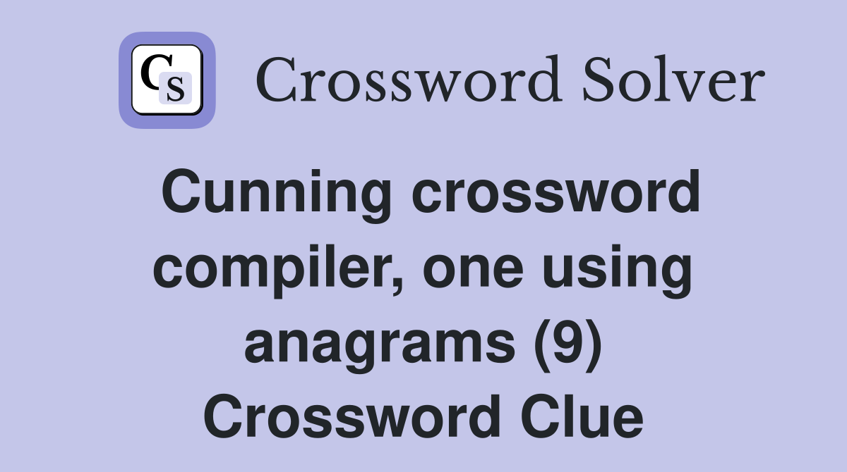 Cunning crossword compiler, one using anagrams (9) Crossword Clue