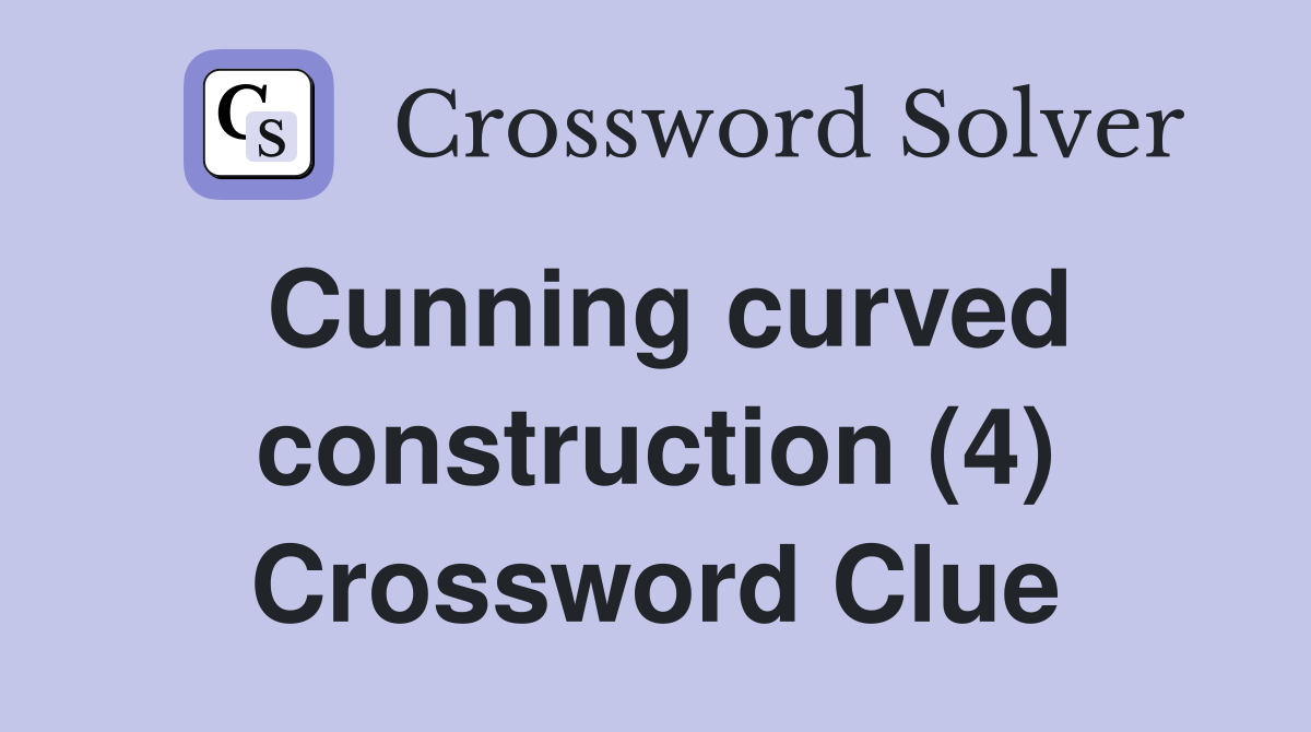 Cunning curved construction (4) Crossword Clue