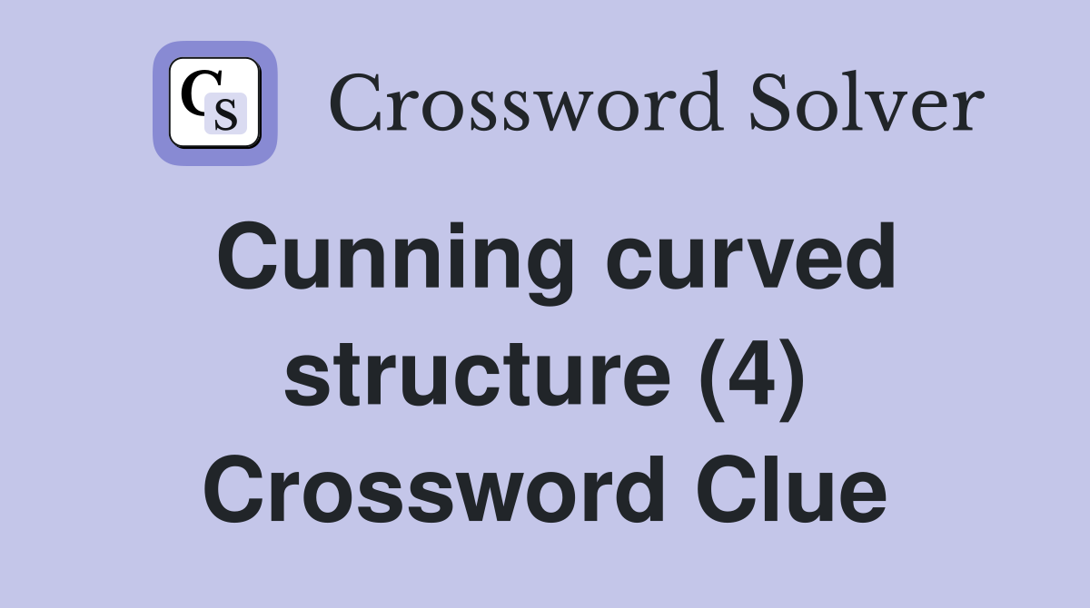 Cunning curved structure (4) Crossword Clue