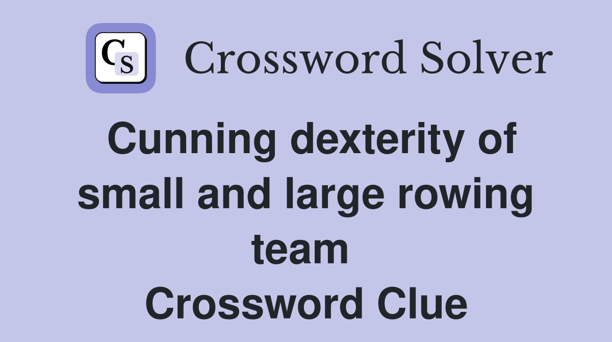 Cunning dexterity of small and large rowing team  Crossword Clue