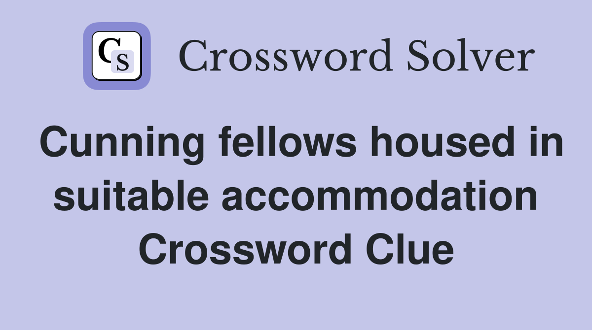 Cunning fellows housed in suitable accommodation Crossword Clue