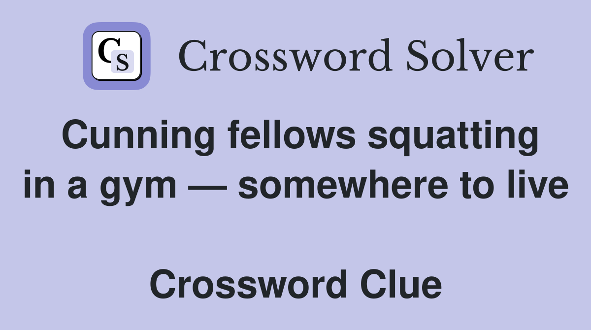Cunning fellows squatting in a gym — somewhere to live  Crossword Clue