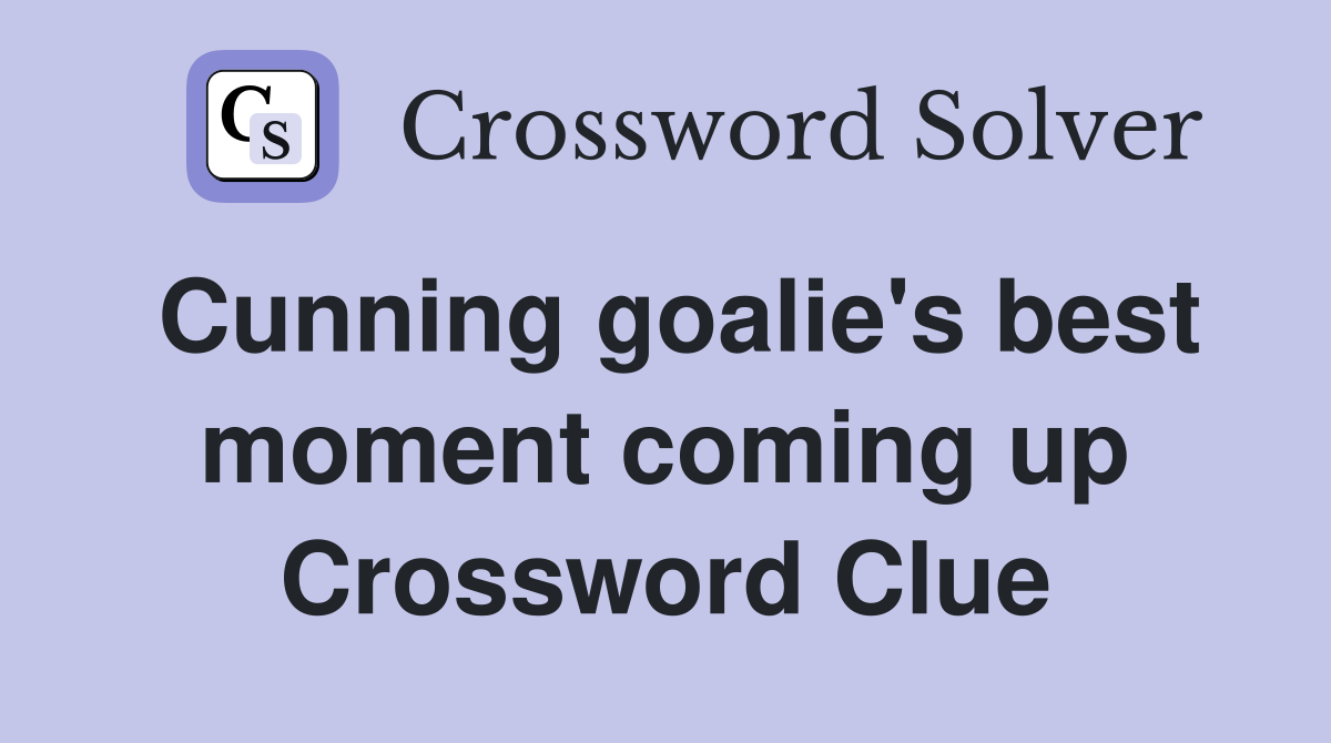 Cunning goalie's best moment coming up Crossword Clue