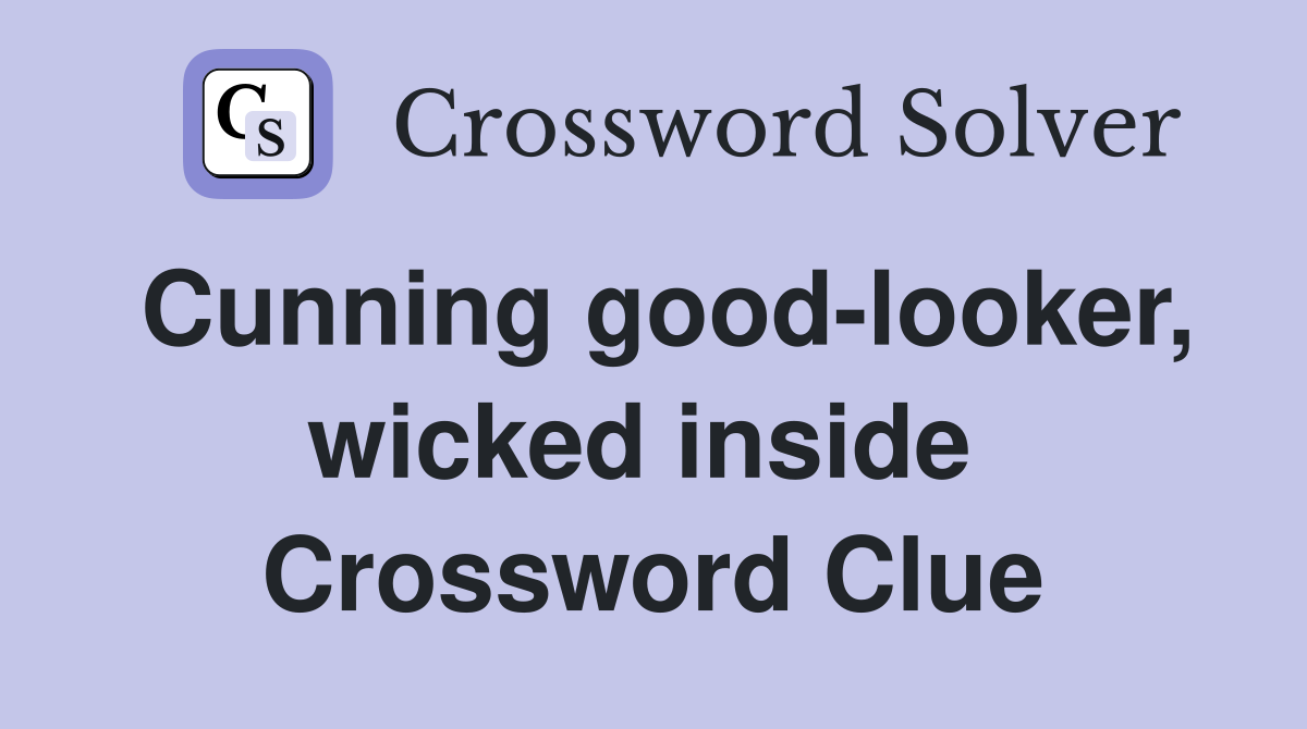 Cunning good-looker, wicked inside  Crossword Clue