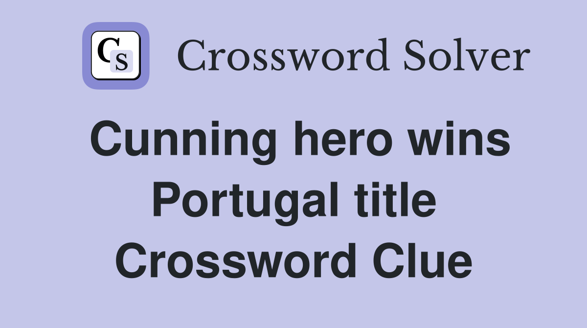 Cunning hero wins Portugal title Crossword Clue