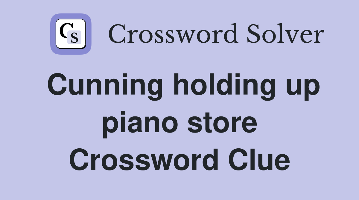 Cunning holding up piano store Crossword Clue