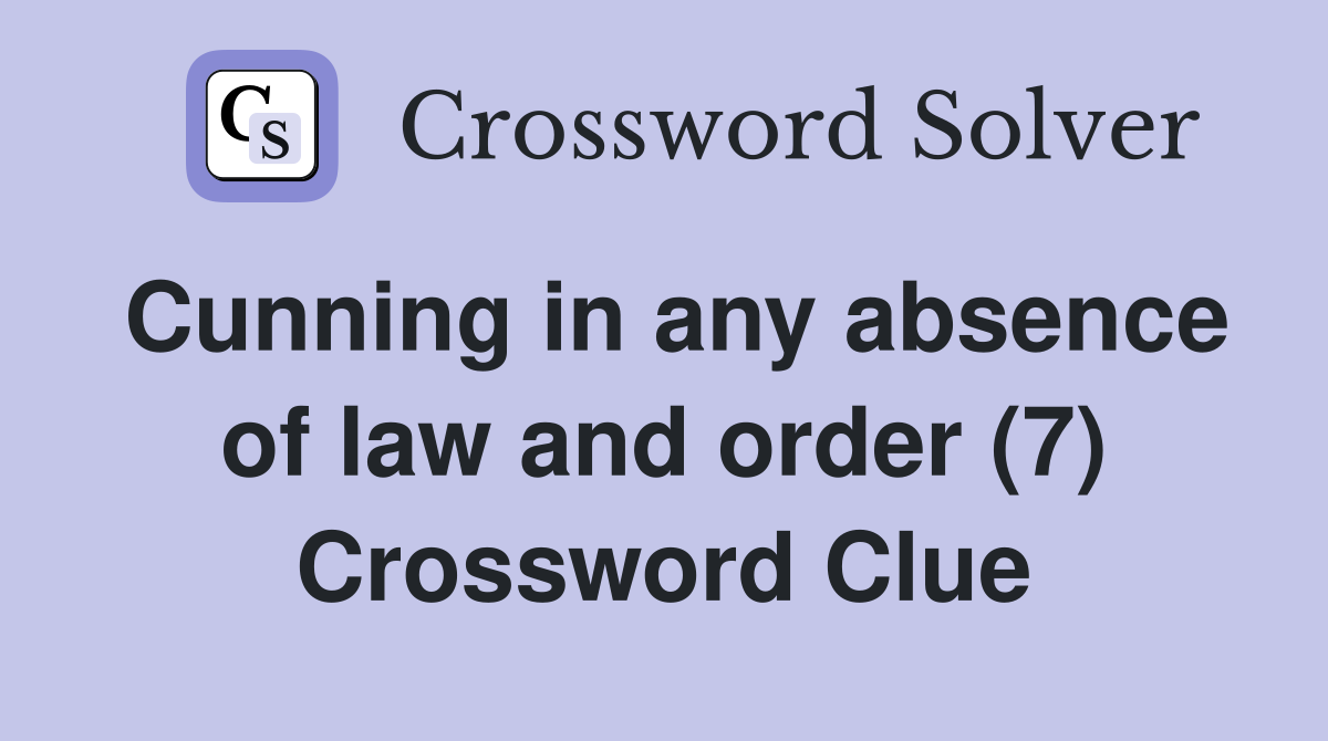 Cunning in any absence of law and order (7) Crossword Clue