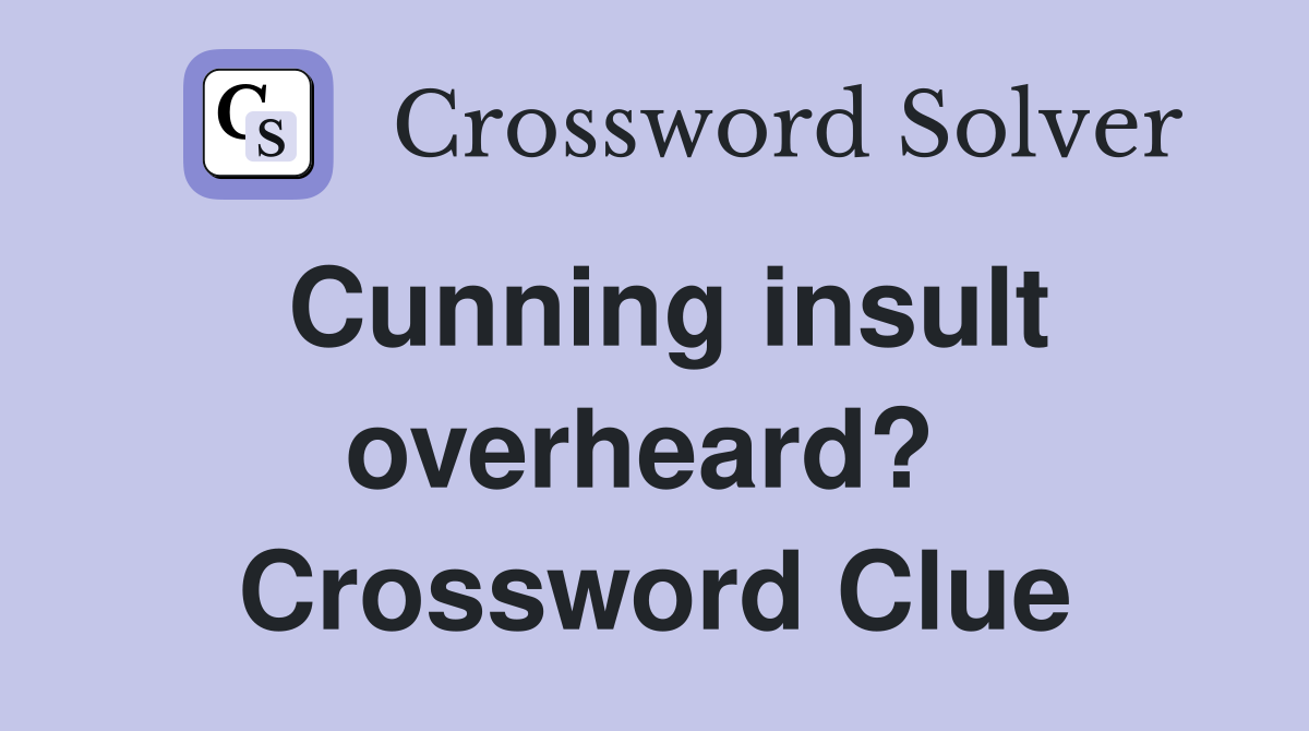 Cunning insult overheard?  Crossword Clue