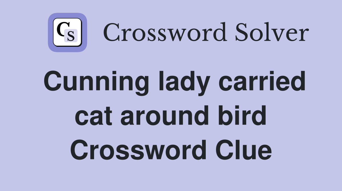 Cunning lady carried cat around bird Crossword Clue